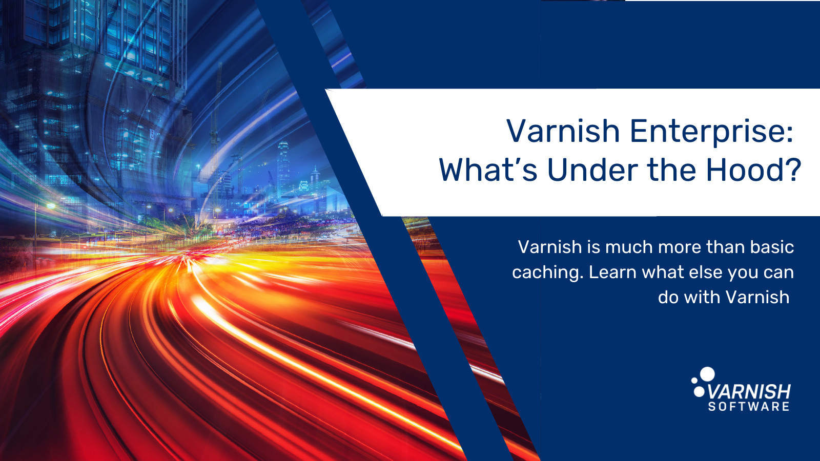 Varnish Enterprise What’s Under the Hood?